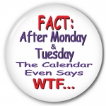 Fact: After Monday & Tuesday The Calendar Even Says WTF...
